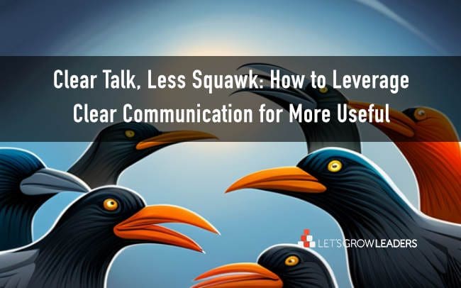 Clear Talk, Less Squawk: How to Leverage Clear Communication for More Useful Conflict