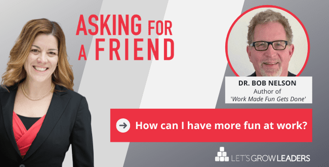 How Can I Have More Fun at Work? Asking For a Friend Video – Dr. Bob Nelson